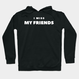 I MISS MY FRIENDS Hoodie